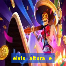 elvis altura e peso elvis presley altura